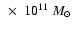 $~\times~10^{11} ~M_{\odot}$