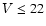 $\varV \le 22$