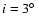 $i=3\hbox{$^\circ$ }$