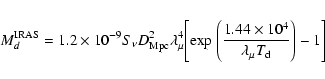 \begin{displaymath}M_d^{\rm IRAS} = 1.2 \times 10^{-9} S_{\nu} D^2_{\rm Mpc} \la...
...{1.44 \times 10^4} {\lambda_{\mu} T_{\rm d}} \Bigg)
- 1 \Bigg]
\end{displaymath}