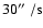 $30\hbox{$^{\prime\prime}$ }/{\rm s}$