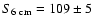 $S_{\rm 6~cm} = 109\pm 5$