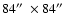 $84\hbox {$^{\prime \prime }$ }\times 84\hbox {$^{\prime \prime }$ }$