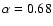 $\alpha=0.68$