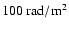 $ 100~\rm rad/m^2$
