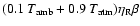 $(0.1~T_{{\rm amb}} + 0.9~T_{{\rm atm}})\eta_{{\rm R}}\beta$