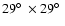 $29\hbox {$^\circ $ }\times 29 \hbox {$^\circ $ }$