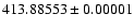 $413.88553\pm0.00001$