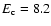 $E_{{\rm c}}=8.2$