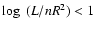$\log~(L/nR^{2})<1$