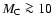$M_{{\rm C}}\ga 10~$
