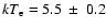 $kT_{{\rm e}}=5.5~\pm~ 0.2$