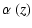 $\displaystyle \alpha ~ (z)$