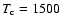$T_{\rm c} = 1500$