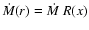 $\dot{M} (r) = \dot{M} ~ R(x)$