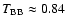 $T_{\rm BB}\approx0.84$