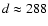 $d\approx288$