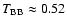 $T_{\rm BB}\approx0.52$