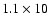 $1.1\times 10$