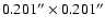$0.201^{\prime\prime} \times 0.201^{\prime\prime}$