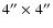 $4'' \times 4''$