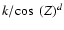 $k/\!\cos~(Z)^d$