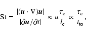 \begin{displaymath}{\rm St} = \frac{\vert(\vec{u} \cdot \nabla)\vec{u}\vert}{\ve...
..._{\rm c}}{l_{\rm c}} \propto \frac{\tau_{\rm c}}{t_{\rm to}},
\end{displaymath}