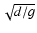 $\sqrt {d/g}$