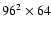 $96^2 \times 64$
