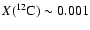 $X({}^{12}{\rm {C}}) \sim 0.001$