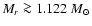 $M_r \ga
1.122~M_{\odot}$