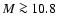 $M \ga
10.8$