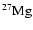 $^{27}{\rm {Mg}}$