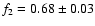 $f_2=0.68 \pm 0.03$