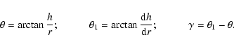\begin{displaymath}\theta=\arctan\frac{h}{r};\hspace{1cm}
\theta_1=\arctan\frac{{\rm d}h}{{\rm d}r}; \hspace{1cm} \gamma =
\theta_1-\theta.
\end{displaymath}
