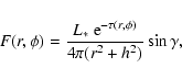 \begin{displaymath}
F(r,\phi)=\frac{L_* ~
{\rm e}^{-\tau(r,\phi)}}{4\pi(r^2+h^2)}\sin{\gamma},
\end{displaymath}