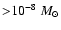 ${>}
10^{-8}~ M_\odot$