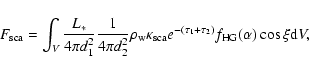 \begin{displaymath}F_{\rm sca} = \int_V \frac{L_*}{4 \pi d_1^2} \frac{1}{4 \pi d...
...ca} e^{-(\tau_1+\tau_2)} f_{\rm HG}(\alpha) \cos \xi {\rm d}V,
\end{displaymath}