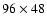 $96 \times 48$