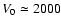 $V_{0}\simeq2000$