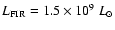 $L_{\rm FIR}=1.5\times10^9~L_{\odot}$