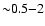 ${\sim}0.5{-}2$