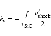 \begin{displaymath}
\dot{e}_{\rm s}=-\frac{f}{\tau_{\rm SiO}}\frac{v^2_{\rm shock}}{2}
\end{displaymath}
