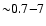 ${\sim}0.7{-}7$