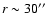 $r\sim30\hbox{$^{\prime\prime}$ }$