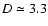 $D\simeq3.3$