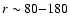 ${r\sim80{-}180}$