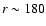 ${r\sim180}$