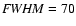 ${\it FWHM}=70$