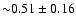 ${\sim}0.51\pm0.16$